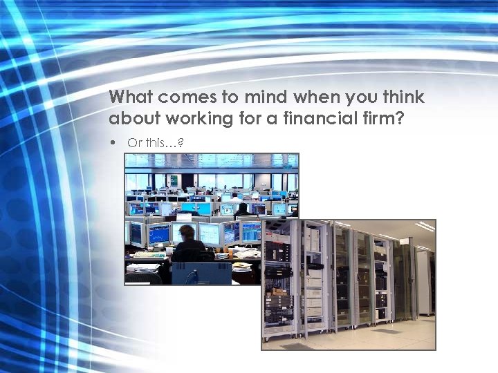 What comes to mind when you think about working for a financial firm? •