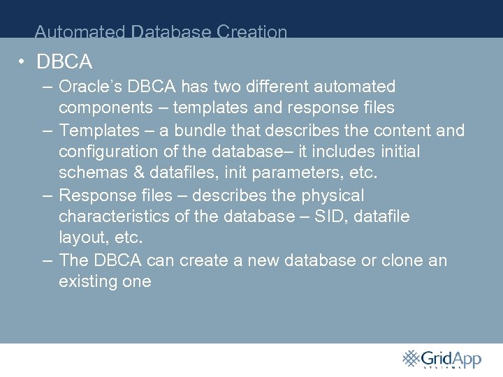 Automated Database Creation • DBCA – Oracle’s DBCA has two different automated components –