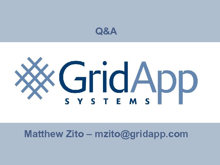 Q&A Matthew Zito – mzito@gridapp. com 