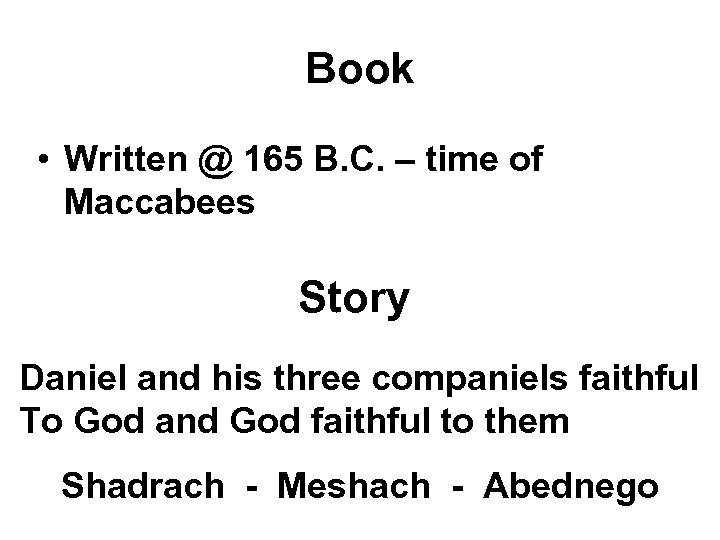 Book • Written @ 165 B. C. – time of Maccabees Story Daniel and