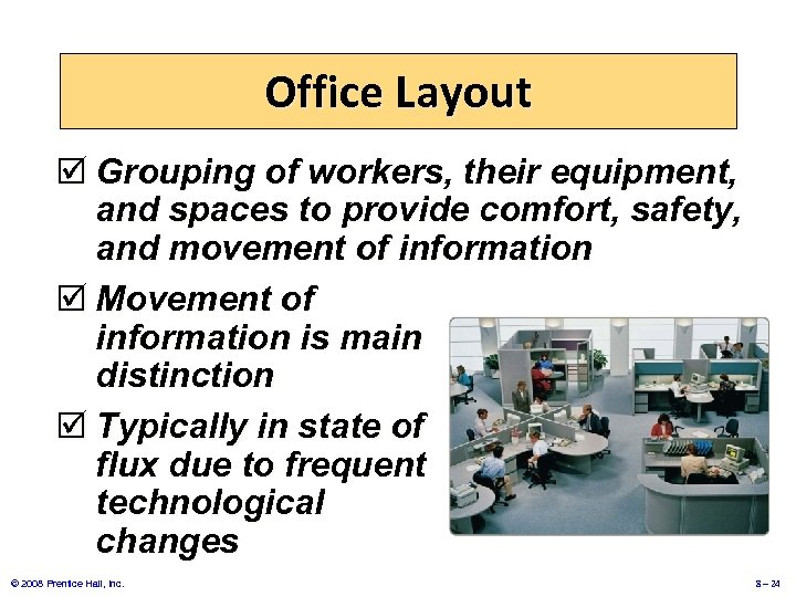 Office Layout þ Grouping of workers, their equipment, and spaces to provide comfort, safety,