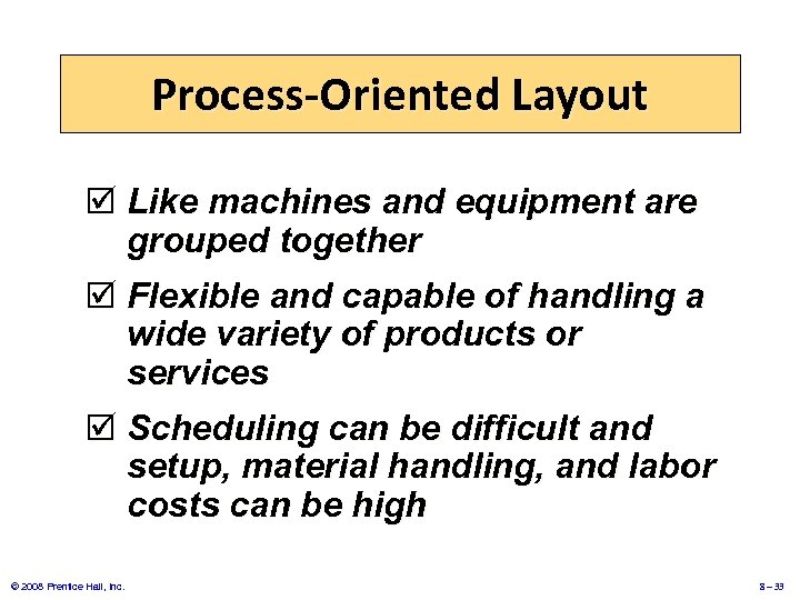 Process-Oriented Layout þ Like machines and equipment are grouped together þ Flexible and capable