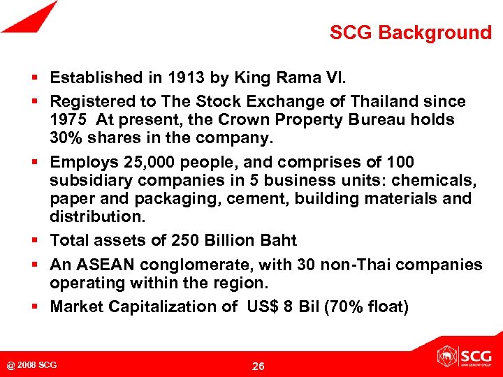 SCG Background § Established in 1913 by King Rama VI. § Registered to The