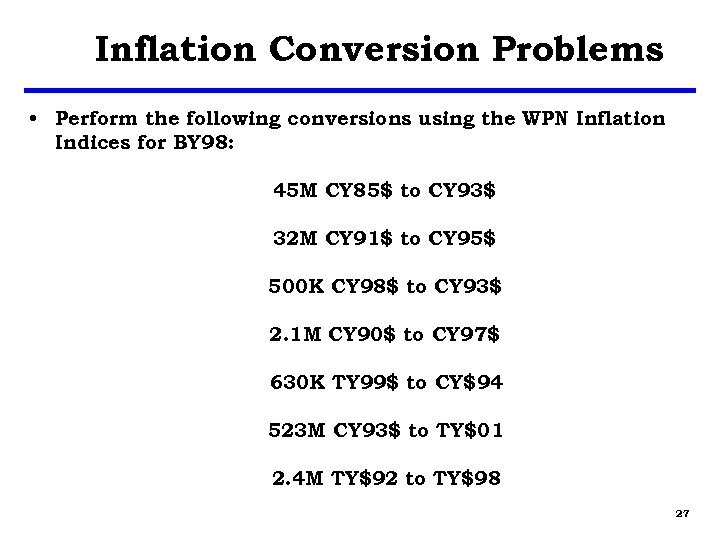 Inflation Conversion Problems • Perform the following conversions using the WPN Inflation Indices for