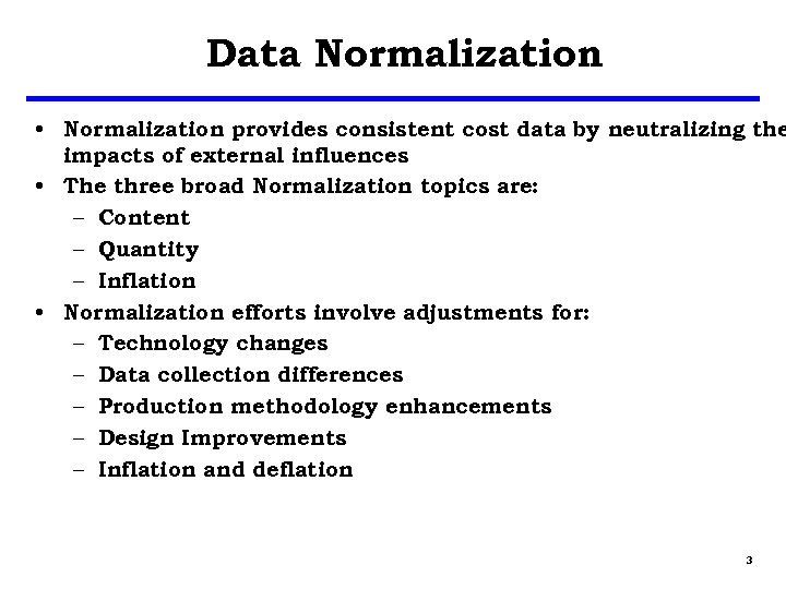 Data Normalization • Normalization provides consistent cost data by neutralizing the impacts of external