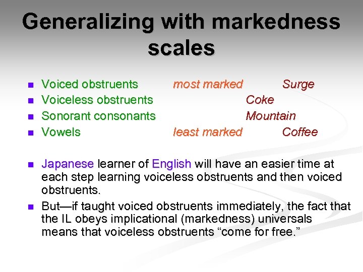 Generalizing with markedness scales n n n Voiced obstruents Voiceless obstruents Sonorant consonants Vowels