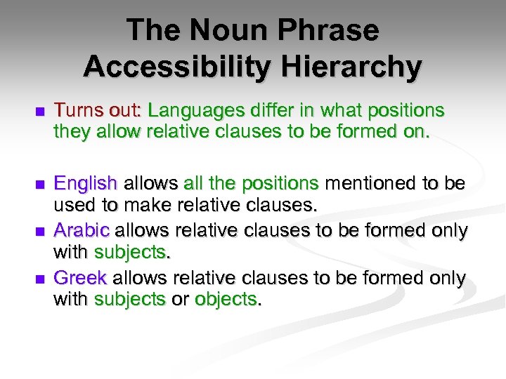 The Noun Phrase Accessibility Hierarchy n Turns out: Languages differ in what positions they