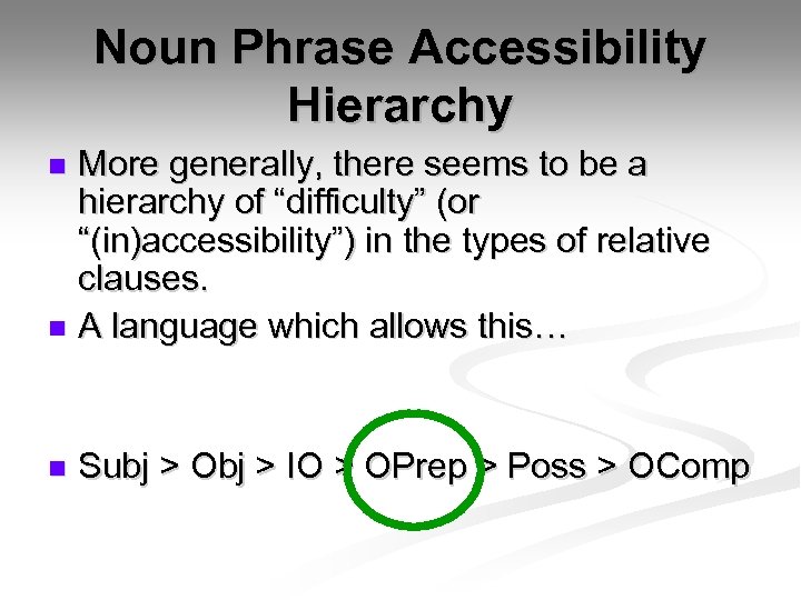 Noun Phrase Accessibility Hierarchy More generally, there seems to be a hierarchy of “difficulty”