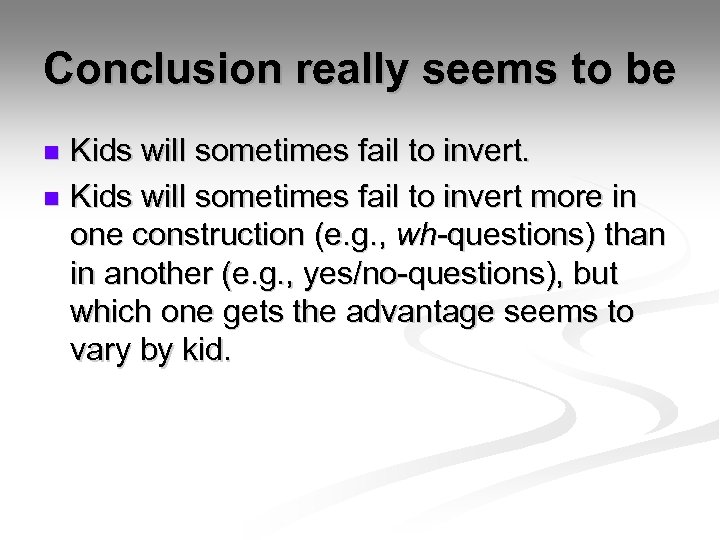 Conclusion really seems to be Kids will sometimes fail to invert. n Kids will