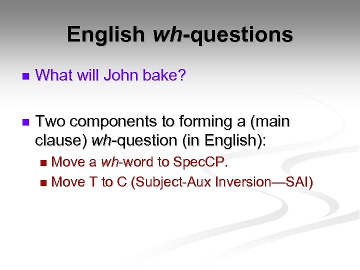 English wh-questions n What will John bake? n Two components to forming a (main