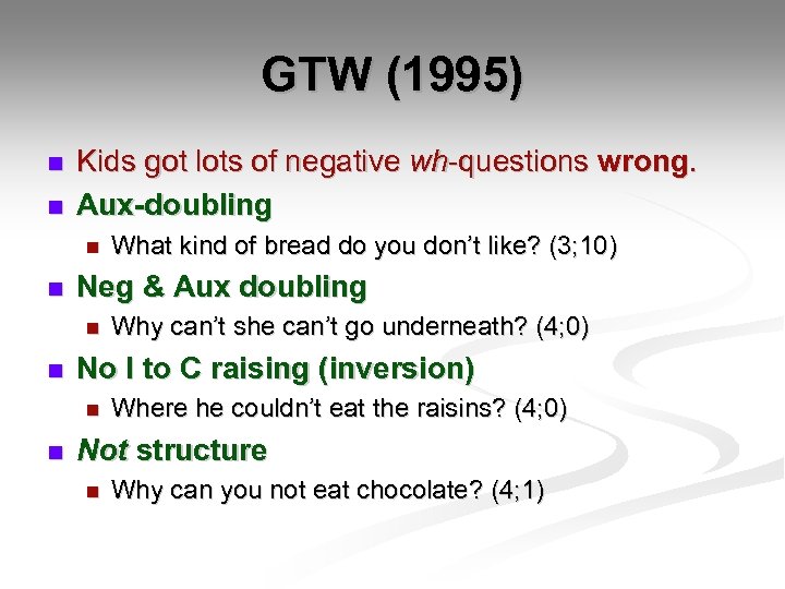 GTW (1995) n n Kids got lots of negative wh-questions wrong. Aux-doubling n n