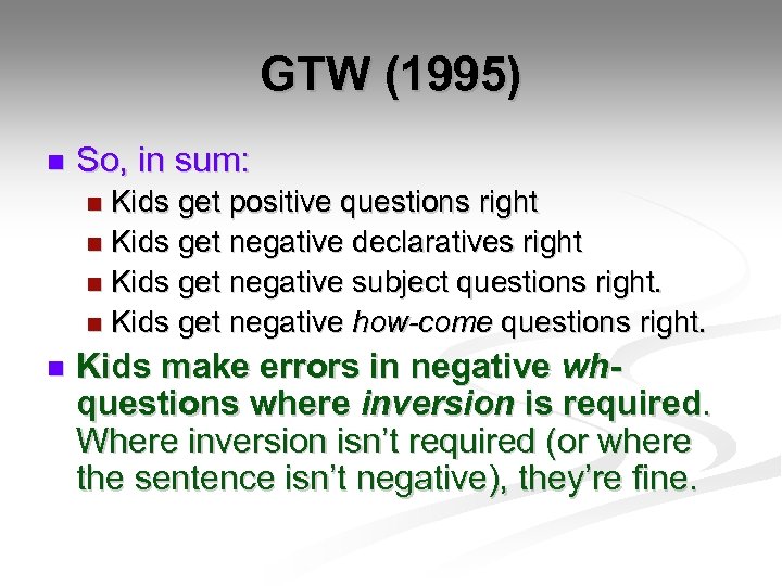 GTW (1995) n So, in sum: Kids get positive questions right n Kids get