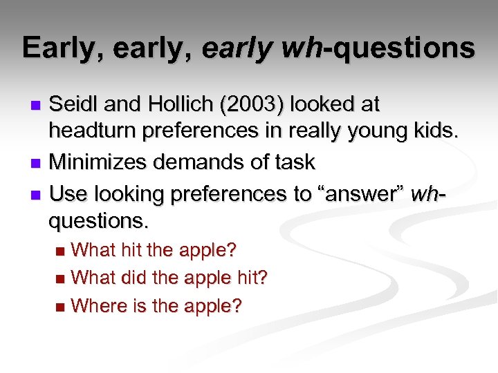 Early, early wh-questions Seidl and Hollich (2003) looked at headturn preferences in really young
