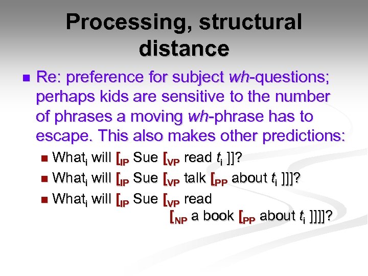Processing, structural distance n Re: preference for subject wh-questions; perhaps kids are sensitive to