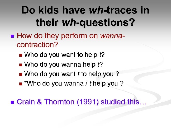 Do kids have wh-traces in their wh-questions? n How do they perform on wannacontraction?