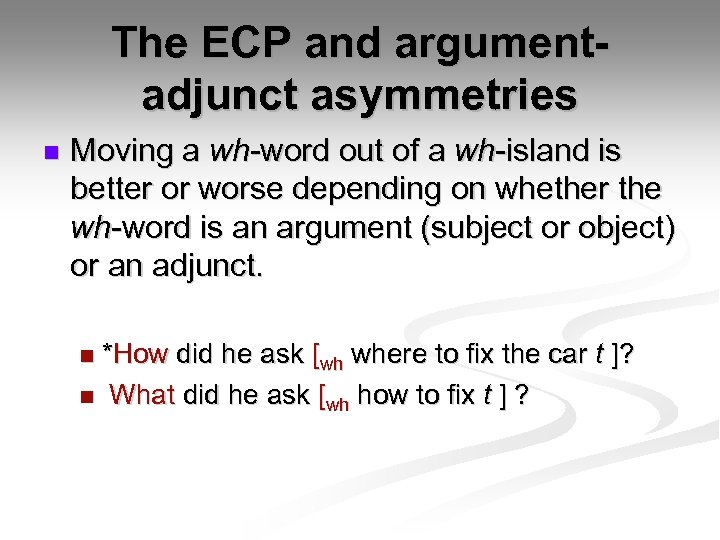 The ECP and argumentadjunct asymmetries n Moving a wh-word out of a wh-island is