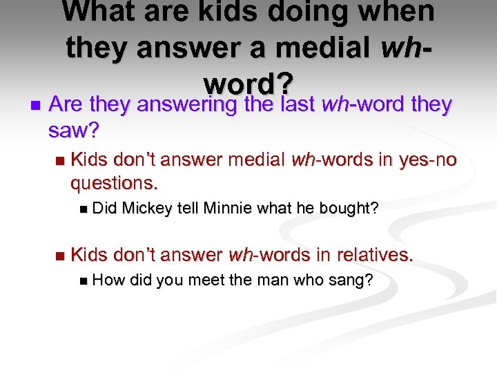 n What are kids doing when they answer a medial whword? Are they answering