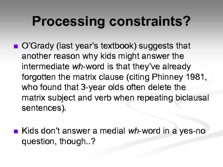 Processing constraints? n O’Grady (last year’s textbook) suggests that another reason why kids might
