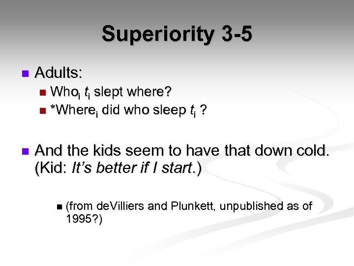 Superiority 3 -5 n Adults: Whoi ti slept where? n *Wherei did who sleep