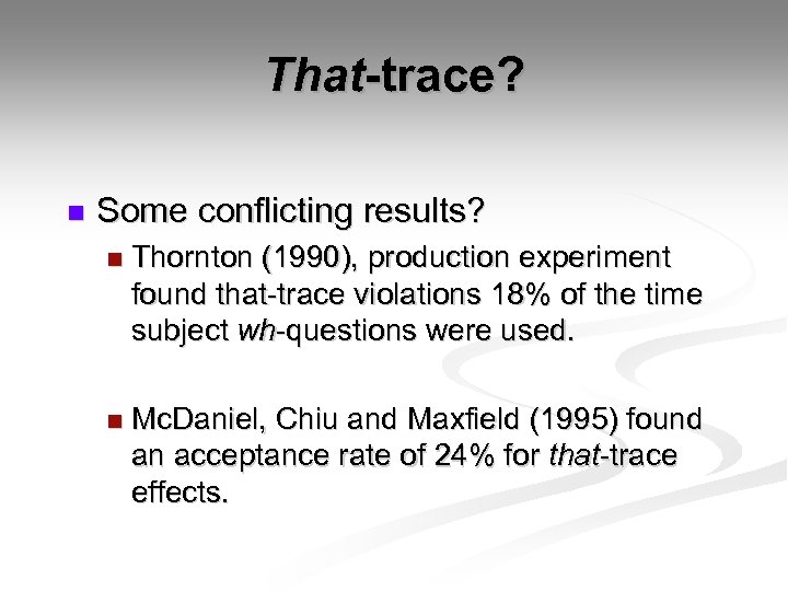 That-trace? n Some conflicting results? n Thornton (1990), production experiment found that-trace violations 18%