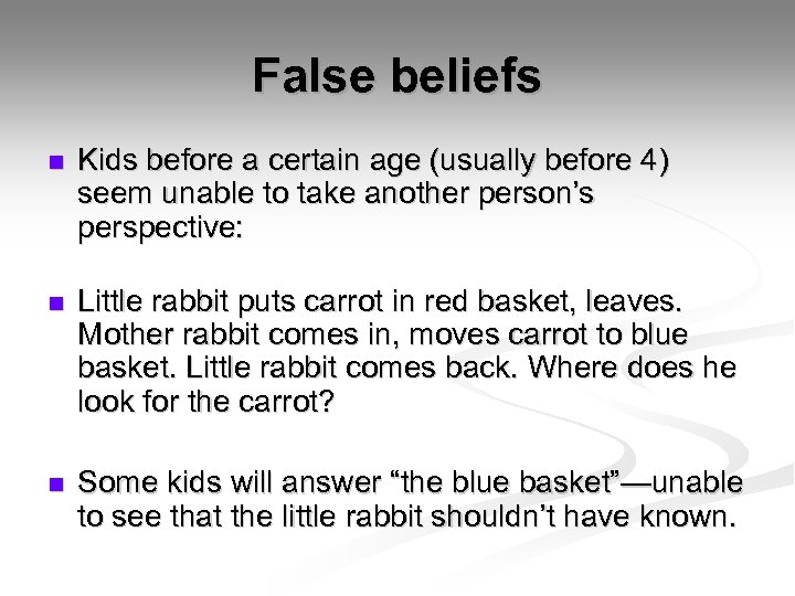 False beliefs n Kids before a certain age (usually before 4) seem unable to