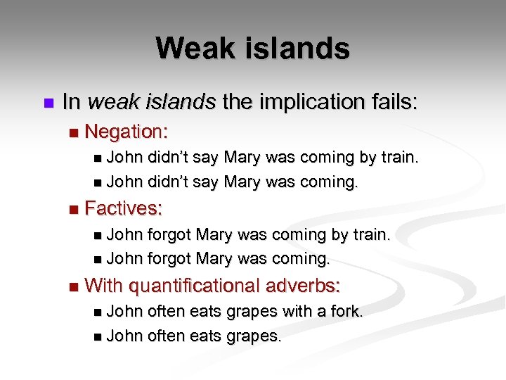 Weak islands n In weak islands the implication fails: n Negation: n John didn’t