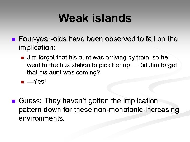 Weak islands n Four-year-olds have been observed to fail on the implication: n n