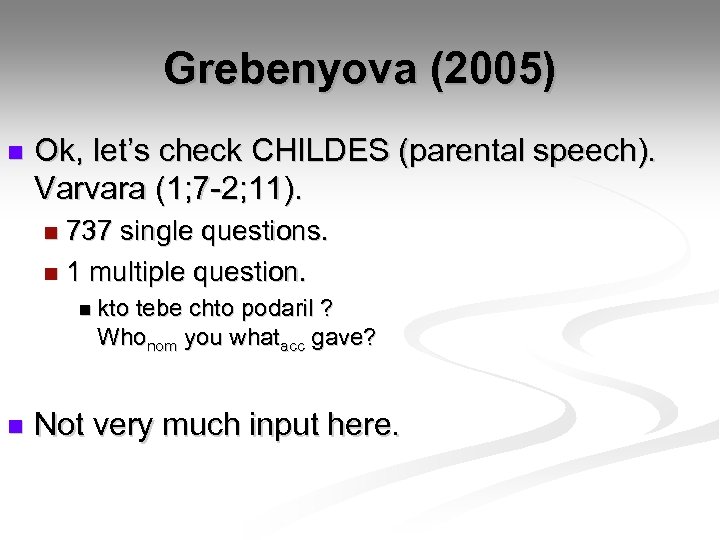 Grebenyova (2005) n Ok, let’s check CHILDES (parental speech). Varvara (1; 7 -2; 11).
