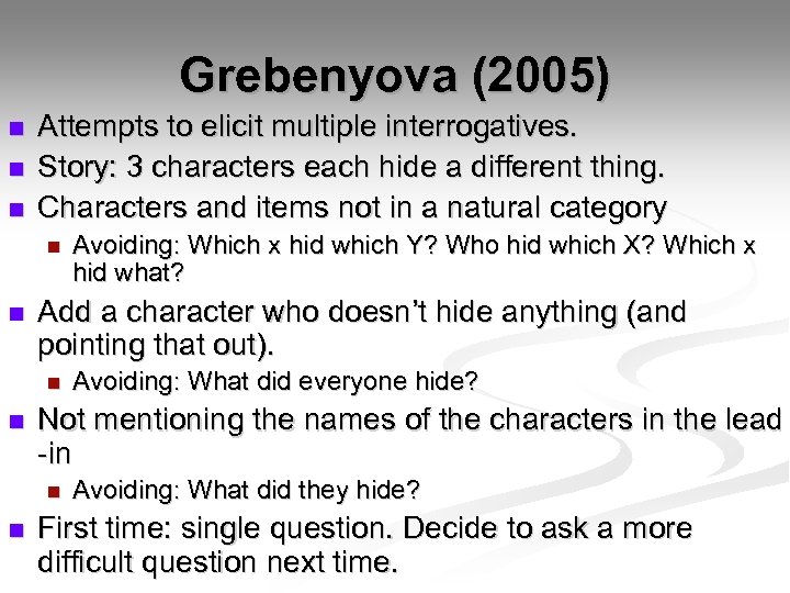 Grebenyova (2005) n n n Attempts to elicit multiple interrogatives. Story: 3 characters each