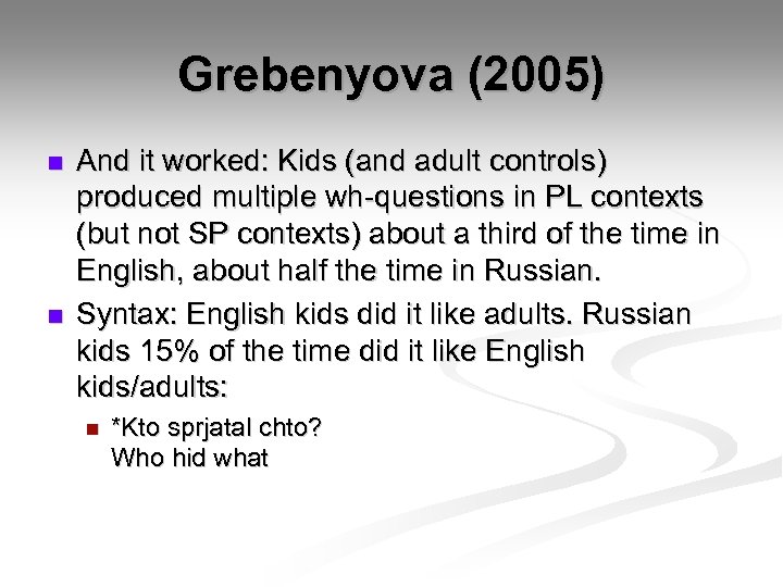 Grebenyova (2005) n n And it worked: Kids (and adult controls) produced multiple wh-questions