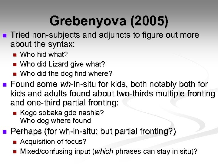 Grebenyova (2005) n Tried non-subjects and adjuncts to figure out more about the syntax: