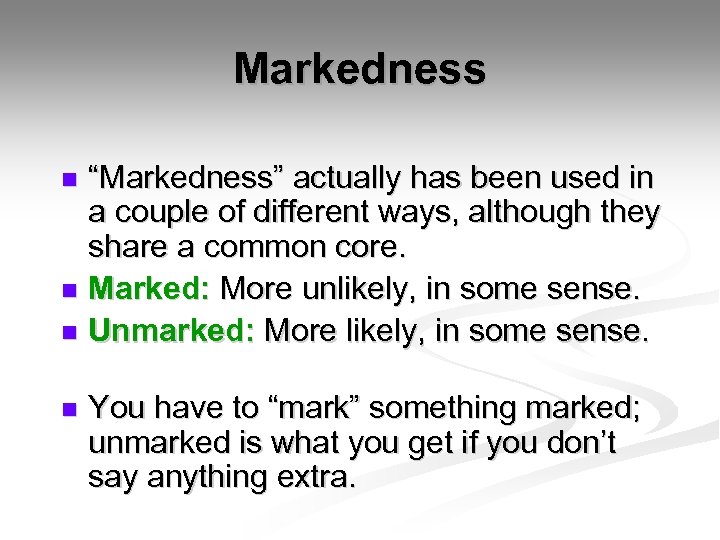 Markedness “Markedness” actually has been used in a couple of different ways, although they