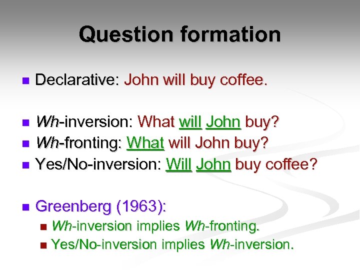Question formation n Declarative: John will buy coffee. Wh-inversion: What will John buy? n