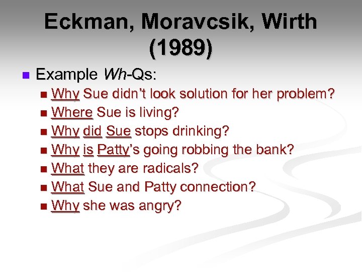 Eckman, Moravcsik, Wirth (1989) n Example Wh-Qs: Why Sue didn’t look solution for her