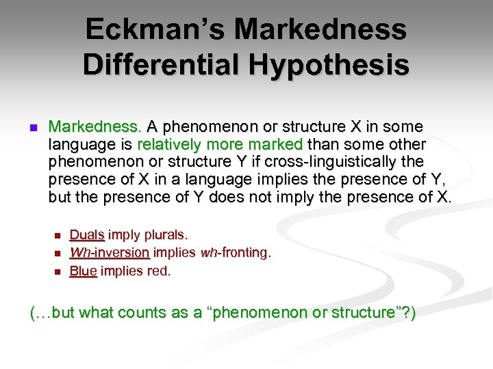 Eckman’s Markedness Differential Hypothesis n Markedness. A phenomenon or structure X in some language