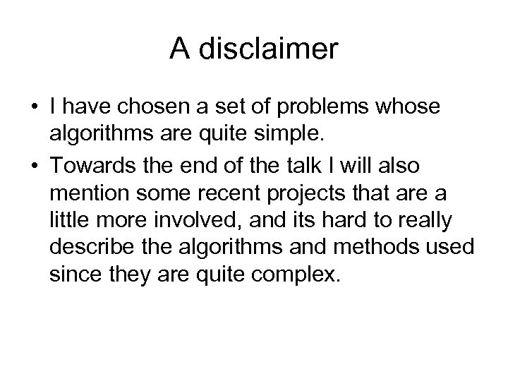 A disclaimer • I have chosen a set of problems whose algorithms are quite