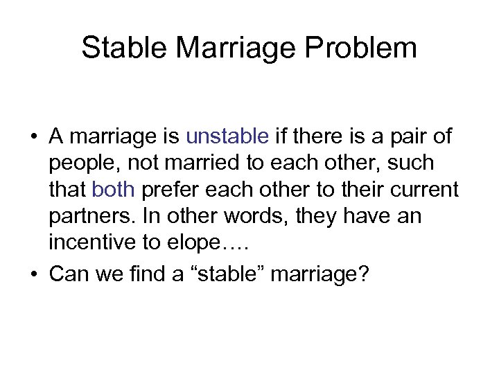 Stable Marriage Problem • A marriage is unstable if there is a pair of