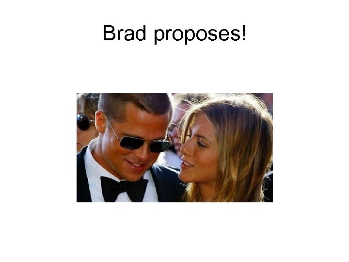 Brad proposes! 