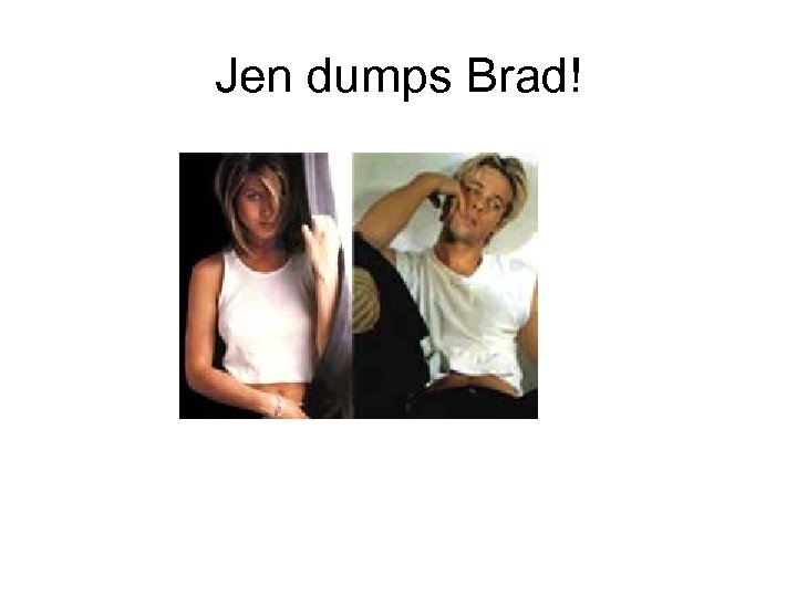 Jen dumps Brad! 
