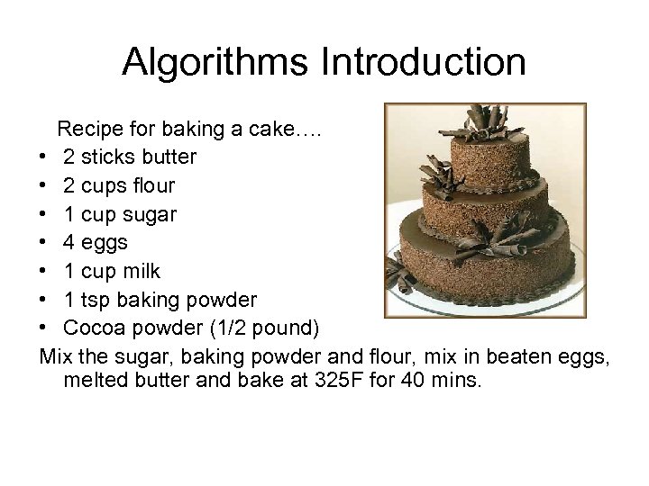 Algorithms Introduction Recipe for baking a cake…. • 2 sticks butter • 2 cups