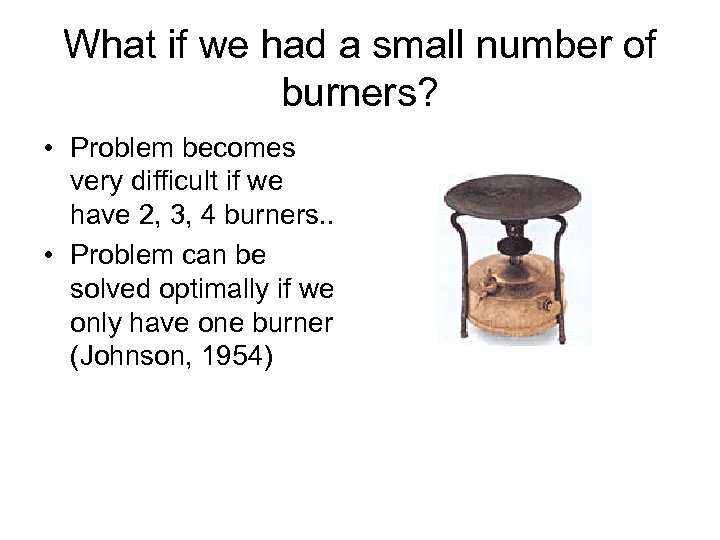 What if we had a small number of burners? • Problem becomes very difficult