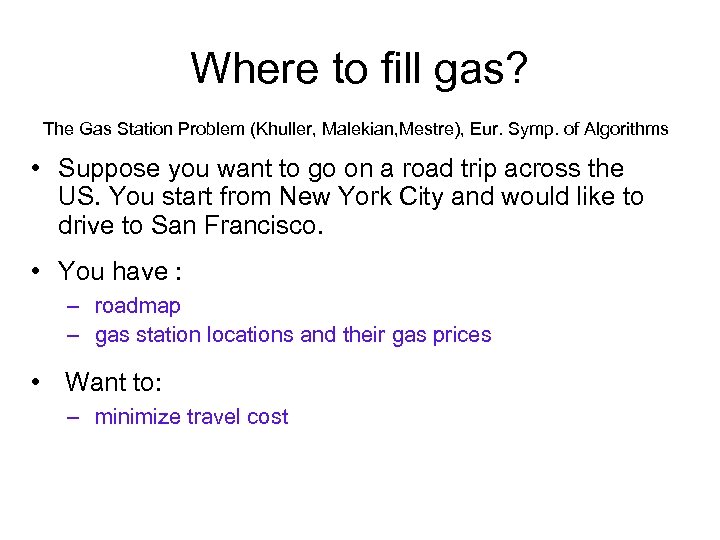 Where to fill gas? The Gas Station Problem (Khuller, Malekian, Mestre), Eur. Symp. of