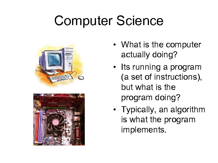 Computer Science • What is the computer actually doing? • Its running a program