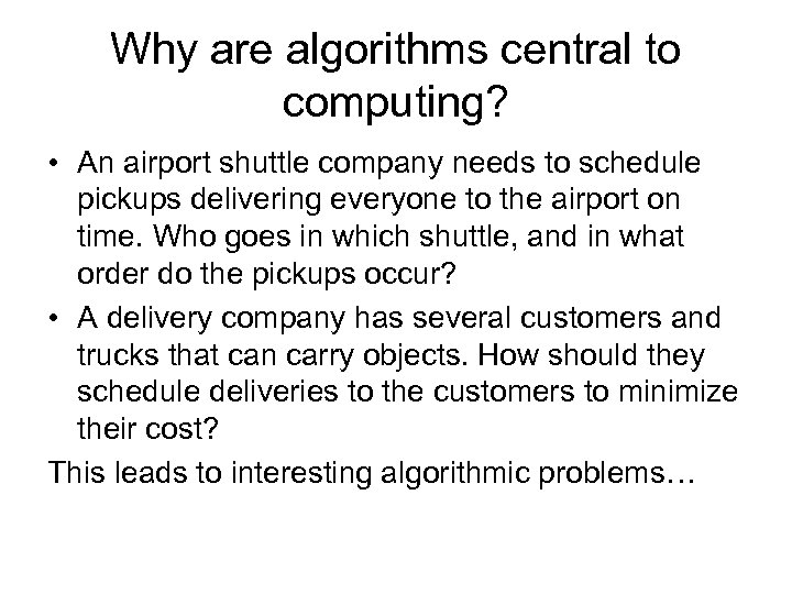 Why are algorithms central to computing? • An airport shuttle company needs to schedule