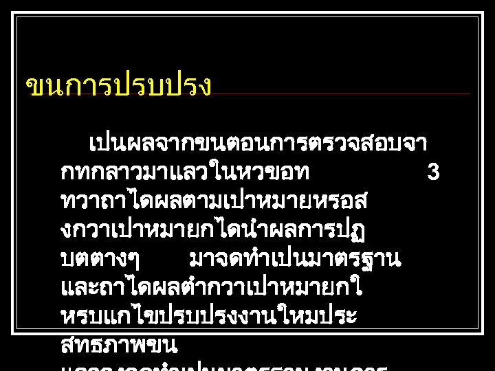 ขนการปรบปรง เปนผลจากขนตอนการตรวจสอบจา กทกลาวมาแลวในหวขอท 3 ทวาถาไดผลตามเปาหมายหรอส งกวาเปาหมายกไดนำผลการปฏ บตตางๆ มาจดทำเปนมาตรฐาน และถาไดผลตำกวาเปาหมายกใ หรบแกไขปรบปรงงานใหมประ สทธภาพขน 