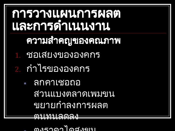 การวางแผนการผลต และการดำเนนงาน 1. 2. ความสำคญของคณภาพ ชอเสยงขององคกร กำไรขององคกร • ลกคาเชอถอ สวนแบงตลาดเพมขน ขยายกำลงการผลต ตนทนลดลง 