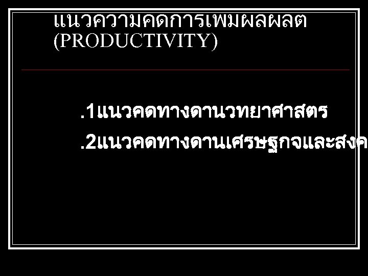 แนวความคดการเพมผลผลต (PRODUCTIVITY) . 1แนวคดทางดานวทยาศาสตร. 2แนวคดทางดานเศรษฐกจและสงค 