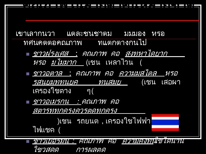 คณภาพในสายตาคนหลายชาต เขาเลากนวา แตละชนชาตม มมมอง หรอ ทศนคตตอคณภาพ ทแตกตางกนไป n ชาวฝรงเศส : คณภาพ คอ สงทหาไดยาก หรอ