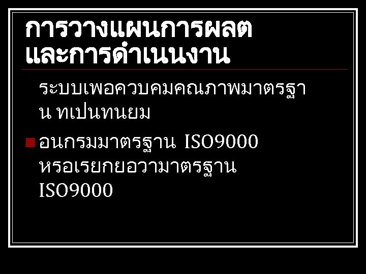 การวางแผนการผลต และการดำเนนงาน ระบบเพอควบคมคณภาพมาตรฐา น ทเปนทนยม n อนกรมมาตรฐาน ISO 9000 หรอเรยกยอวามาตรฐาน ISO 9000 