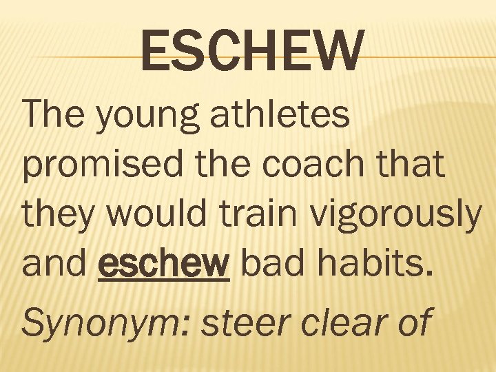 ESCHEW The young athletes promised the coach that they would train vigorously and eschew